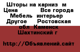 Шторы на карниз-3м › Цена ­ 1 000 - Все города Мебель, интерьер » Другое   . Ростовская обл.,Каменск-Шахтинский г.